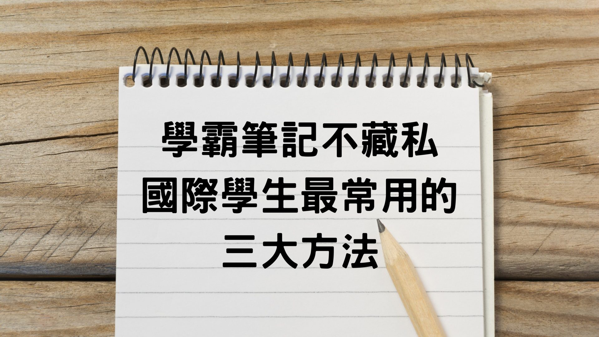 學霸筆記不藏私：國際學生最常用的三大方法
